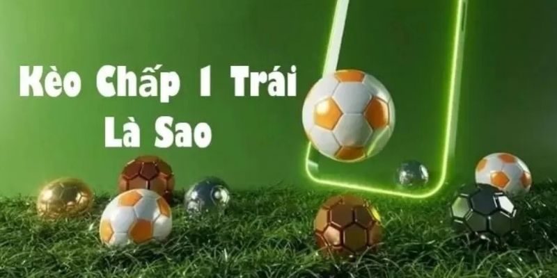 Khái niệm chính xác về cược chấp 1 trái dành cho tân binh